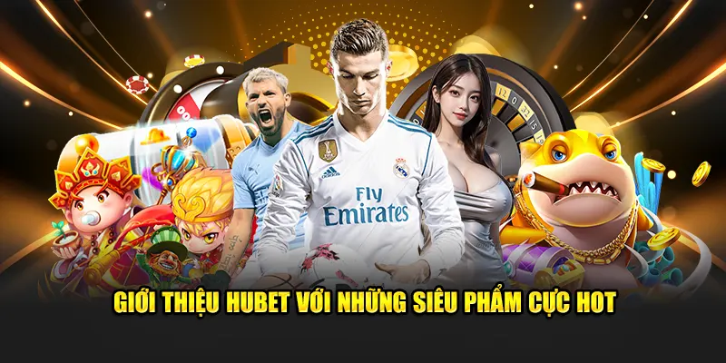 Giới thiệu HUBET với những siêu phẩm cực hot