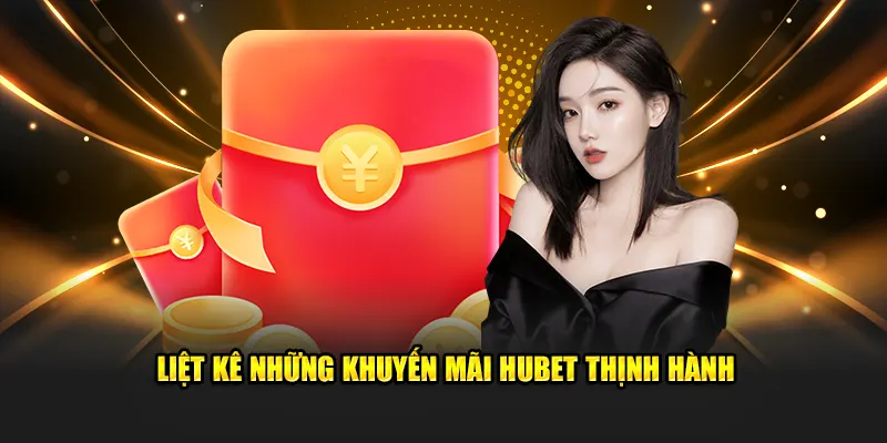 Liệt kê những khuyến mãi Hubet thịnh hành