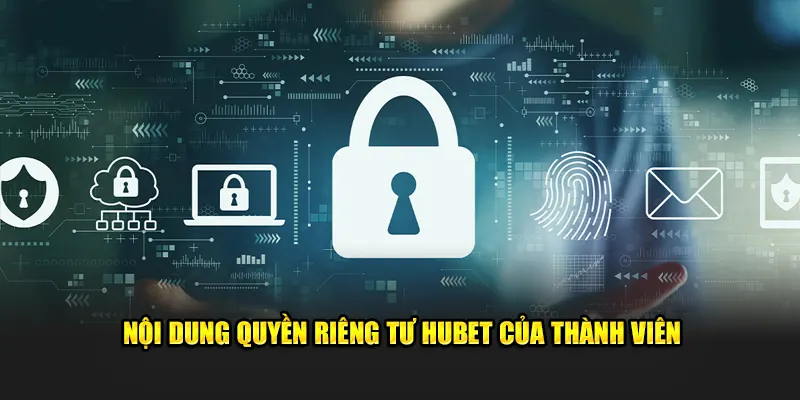 Nội dung quyền riêng tư HUBET của thành viên