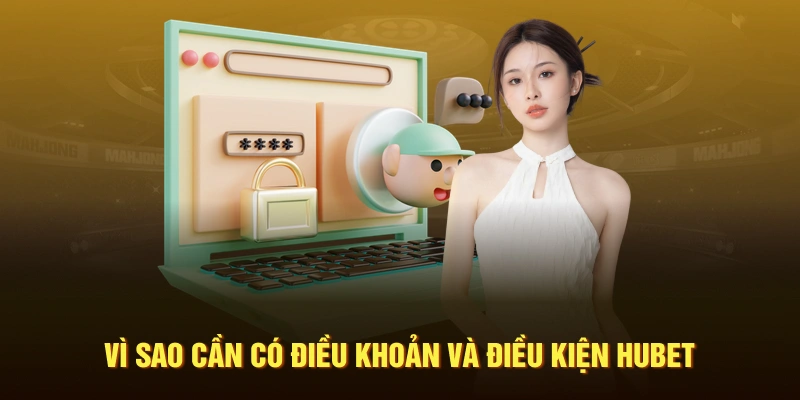 Vì sao cần có điều khoản và điều kiện HUBET