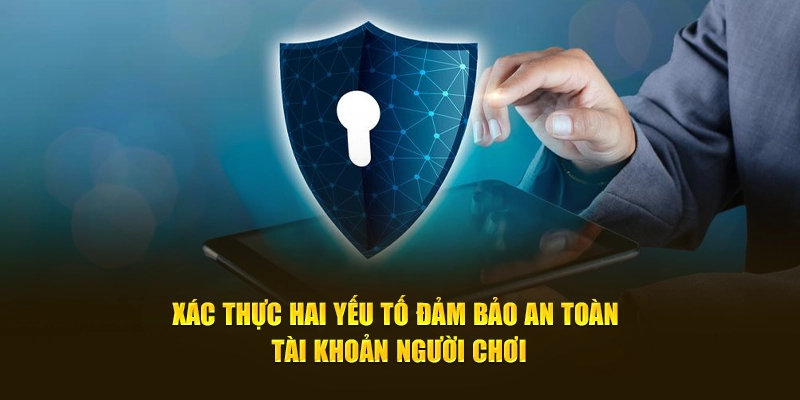 Xác thực hai yếu tố đảm bảo an toàn tài khoản người chơi